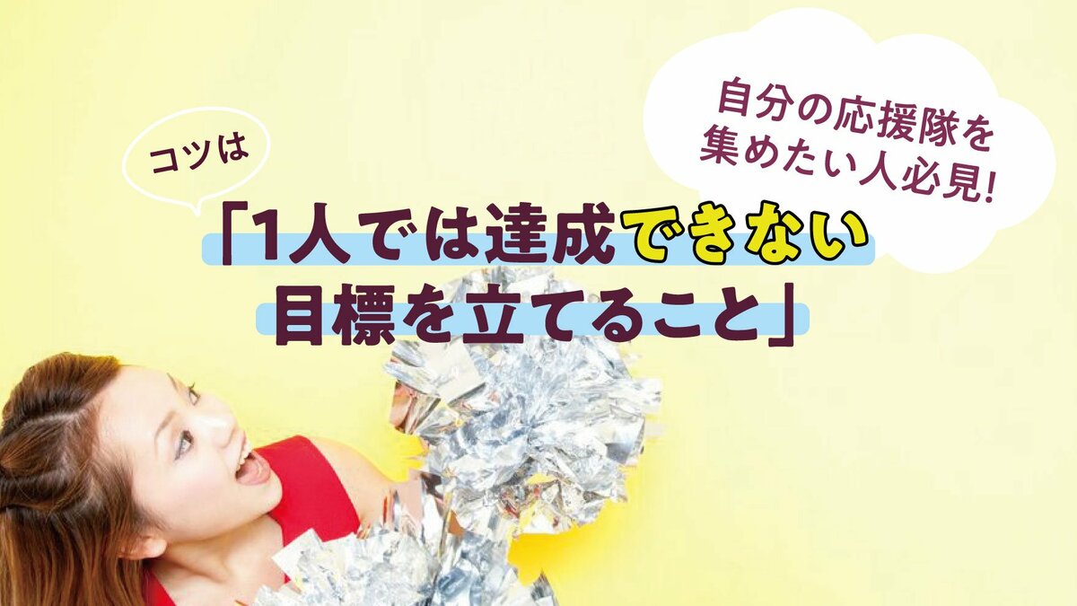 自分の応援隊を集めたい人必見！コツは「1人では達成できない目標を 
