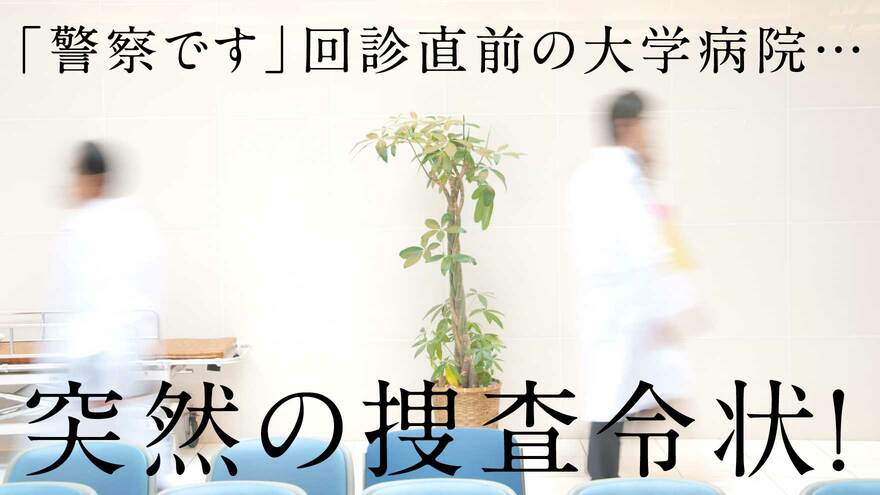 小説】「警察です」回診直前の大学病院…突然の捜査令状！ ｜ ゴールド