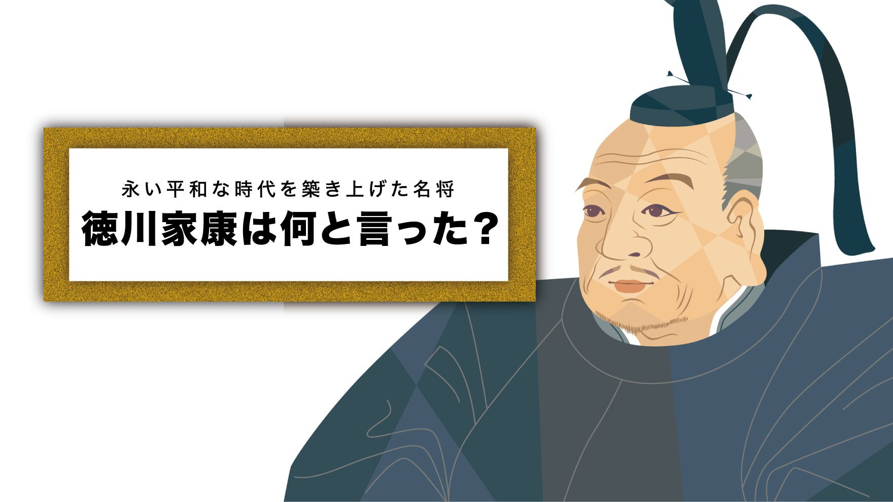 永い平和な時代を築き上げた名将、徳川家康は何と言った? | ゴールドライフオンライン