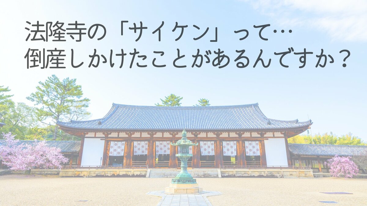 法隆寺の「サイケン」って…倒産しかけたことがあるんですか？｜ゴールドライフオンライン